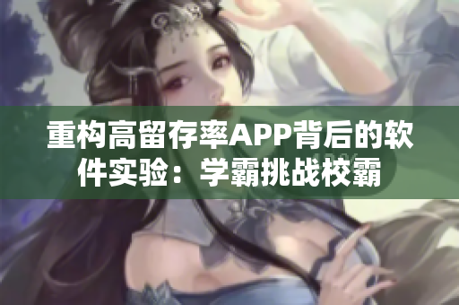 重構(gòu)高留存率APP背后的軟件實(shí)驗(yàn)：學(xué)霸挑戰(zhàn)校霸