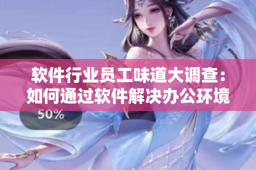 軟件行業(yè)員工味道大調(diào)查：如何通過軟件解決辦公環(huán)境異味問題？