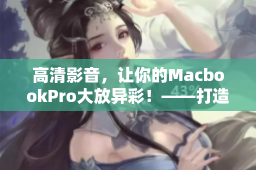 高清影音，讓你的MacbookPro大放異彩！——打造最佳軟件體驗(yàn)