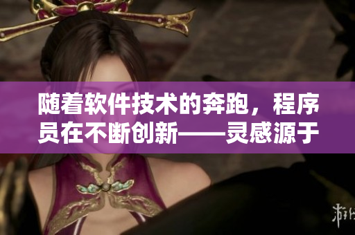 隨著軟件技術(shù)的奔跑，程序員在不斷創(chuàng)新——靈感源于皇上律動