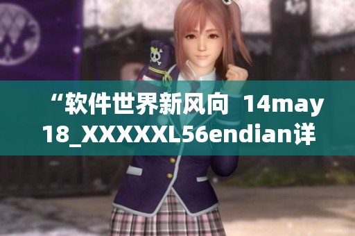“軟件世界新風(fēng)向  14may18_XXXXXL56endian詳解”