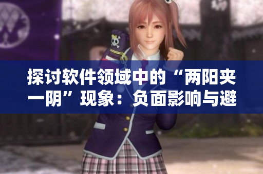 探討軟件領域中的“兩陽夾一陰”現(xiàn)象：負面影響與避免策略