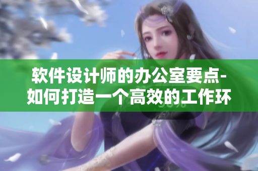 軟件設(shè)計師的辦公室要點-如何打造一個高效的工作環(huán)境