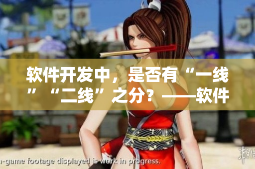 軟件開發(fā)中，是否有“一線”“二線”之分？——軟件開發(fā)產(chǎn)區(qū)的不同級別探析