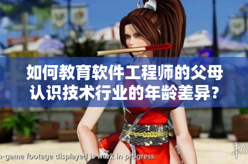 如何教育軟件工程師的父母認識技術(shù)行業(yè)的年齡差異？