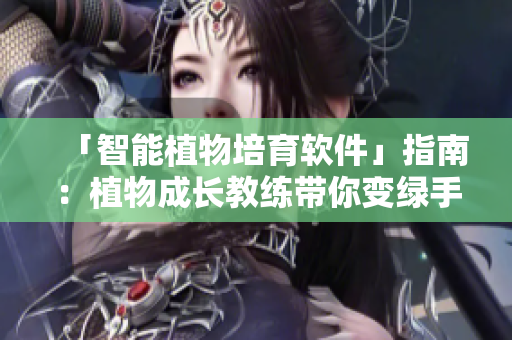 「智能植物培育軟件」指南：植物成長教練帶你變綠手指！