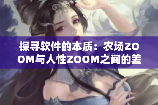 探尋軟件的本質(zhì)：農(nóng)場(chǎng)ZOOM與人性ZOOM之間的差異