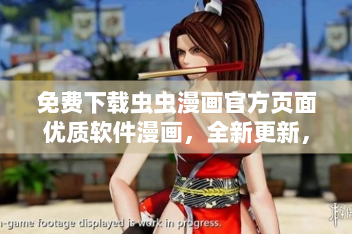 免費(fèi)下載蟲(chóng)蟲(chóng)漫畫(huà)官方頁(yè)面優(yōu)質(zhì)軟件漫畫(huà)，全新更新，極致SEO優(yōu)化！