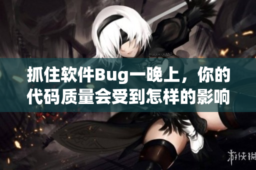 抓住軟件Bug一晚上，你的代碼質(zhì)量會受到怎樣的影響？