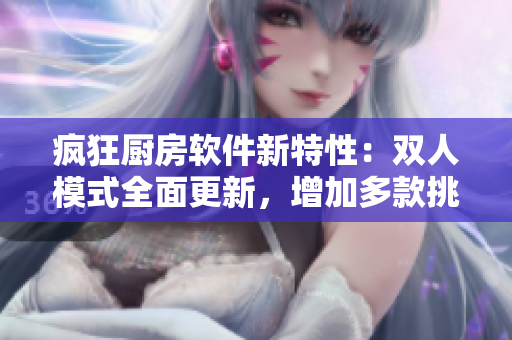瘋狂廚房軟件新特性：雙人模式全面更新，增加多款挑戰(zhàn)玩法！