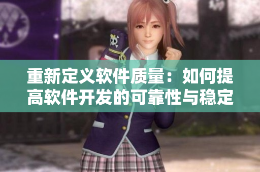重新定義軟件質(zhì)量：如何提高軟件開發(fā)的可靠性與穩(wěn)定性？