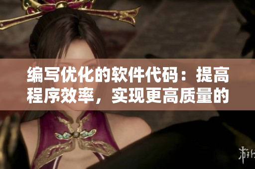 編寫優(yōu)化的軟件代碼：提高程序效率，實(shí)現(xiàn)更高質(zhì)量的應(yīng)用