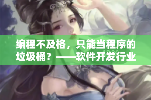 編程不及格，只能當程序的垃圾桶？——軟件開發(fā)行業(yè)就業(yè)前景調(diào)查