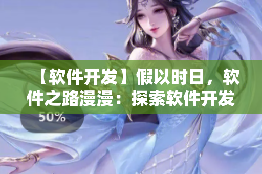 【軟件開發(fā)】假以時日，軟件之路漫漫：探索軟件開發(fā)的長日光陰