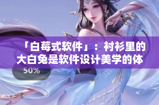 「白莓式軟件」：襯衫里的大白兔是軟件設(shè)計美學(xué)的體現(xiàn)