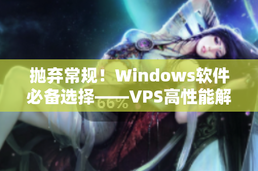 拋棄常規(guī)！Windows軟件必備選擇——VPS高性能解析