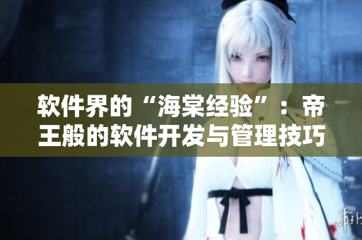 軟件界的“海棠經(jīng)驗(yàn)”：帝王般的軟件開(kāi)發(fā)與管理技巧