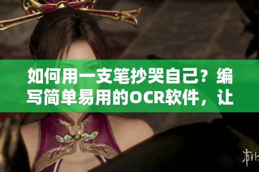 如何用一支筆抄哭自己？編寫簡單易用的OCR軟件，讓抄寫有了新方式