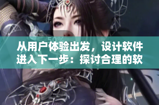 從用戶體驗出發(fā)，設計軟件進入下一步：探討合理的軟件步驟間距離