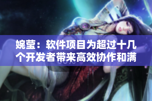婉瑩：軟件項目為超過十幾個開發(fā)者帶來高效協(xié)作和滿意度提升