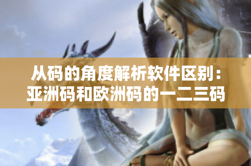 從碼的角度解析軟件區(qū)別：亞洲碼和歐洲碼的一二三碼區(qū)別