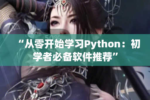 “從零開始學(xué)習(xí)Python：初學(xué)者必備軟件推薦”