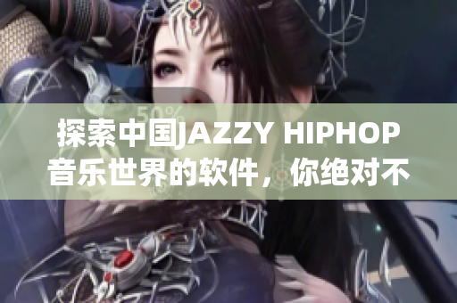 探索中國(guó)JAZZY HIPHOP音樂(lè)世界的軟件，你絕對(duì)不能錯(cuò)過(guò)！