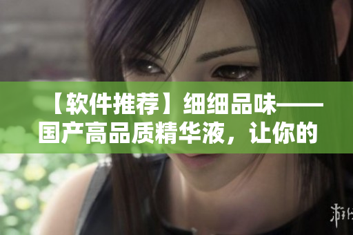 【軟件推薦】細細品味——國產(chǎn)高品質(zhì)精華液，讓你的電腦更加優(yōu)雅流暢