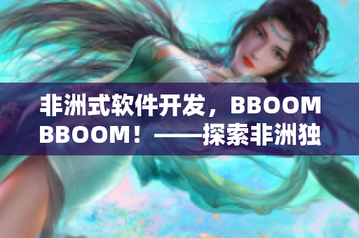 非洲式軟件開發(fā)，BBOOMBBOOM！——探索非洲獨(dú)特的軟件開發(fā)方法