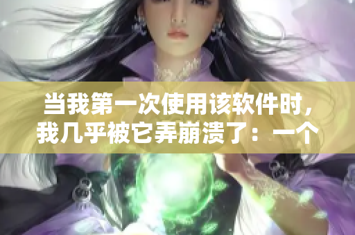 當(dāng)我第一次使用該軟件時(shí)，我?guī)缀醣凰罎⒘耍阂粋€(gè)如何克服你的故事。