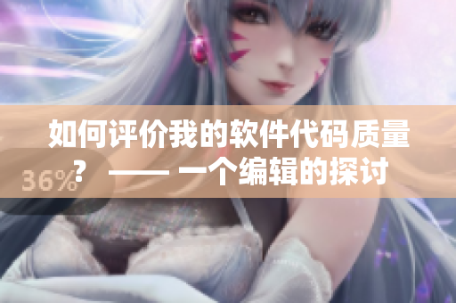 如何評(píng)價(jià)我的軟件代碼質(zhì)量？ —— 一個(gè)編輯的探討