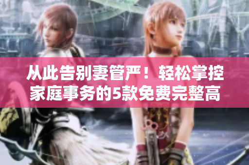 從此告別妻管嚴(yán)！輕松掌控家庭事務(wù)的5款免費完整高清軟件