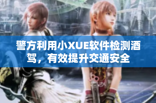 警方利用小XUE軟件檢測酒駕，有效提升交通安全