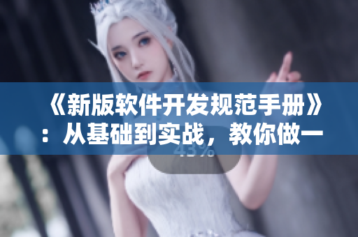 《新版軟件開發(fā)規(guī)范手冊(cè)》：從基礎(chǔ)到實(shí)戰(zhàn)，教你做一個(gè)優(yōu)秀的程序員
