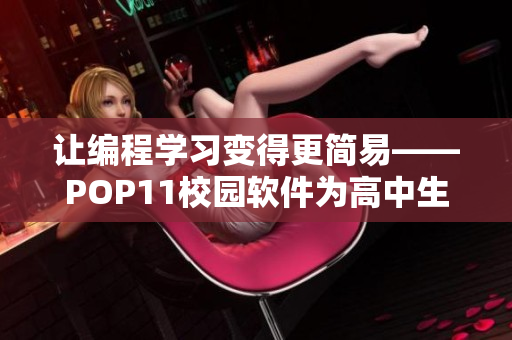 讓編程學(xué)習(xí)變得更簡易——POP11校園軟件為高中生開設(shè)全新教程