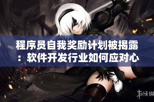 程序員自我獎勵計劃被揭露：軟件開發(fā)行業(yè)如何應(yīng)對心理壓力？