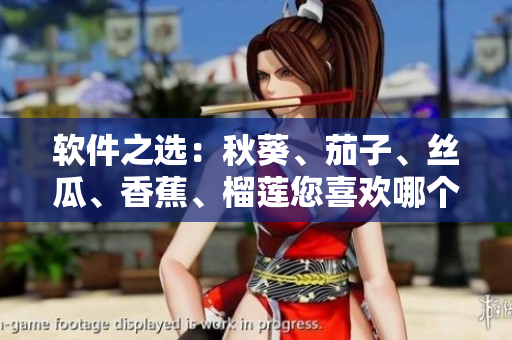 軟件之選：秋葵、茄子、絲瓜、香蕉、榴蓮您喜歡哪個？
