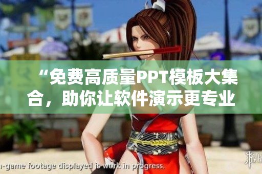 “免費(fèi)高質(zhì)量PPT模板大集合，助你讓軟件演示更專業(yè)”