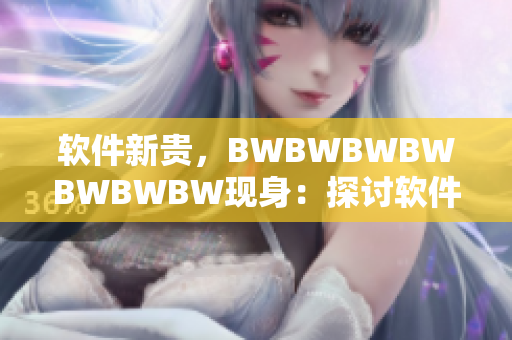 軟件新貴，BWBWBWBWBWBWBW現(xiàn)身：探討軟件開(kāi)發(fā)趨勢(shì)與市場(chǎng)前景