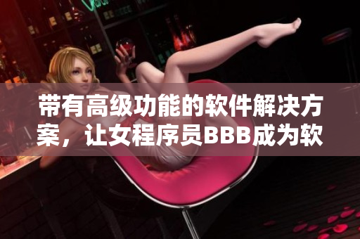 帶有高級(jí)功能的軟件解決方案，讓女程序員BBB成為軟件開發(fā)專家