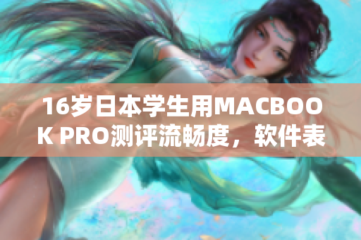 16歲日本學(xué)生用MACBOOK PRO測(cè)評(píng)流暢度，軟件表現(xiàn)驚人！