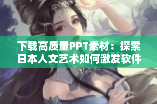 下載高質量PPT素材：探索日本人文藝術如何激發(fā)軟件創(chuàng)意