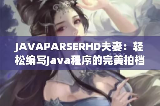 JAVAPARSERHD夫妻：輕松編寫Java程序的完美拍檔