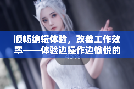 順暢編輯體驗，改善工作效率——體驗邊操作邊愉悅的文本編輯軟件