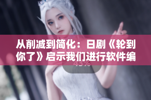 從削減到簡化：日劇《輪到你了》啟示我們進行軟件編寫的優(yōu)化