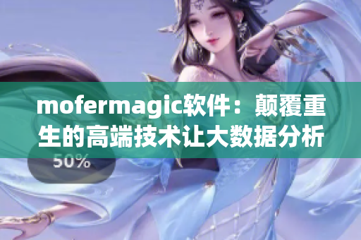 mofermagic軟件：顛覆重生的高端技術(shù)讓大數(shù)據(jù)分析更高效