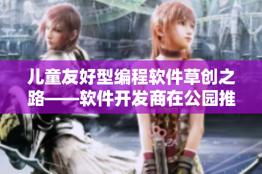 兒童友好型編程軟件草創(chuàng)之路——軟件開發(fā)商在公園推廣。