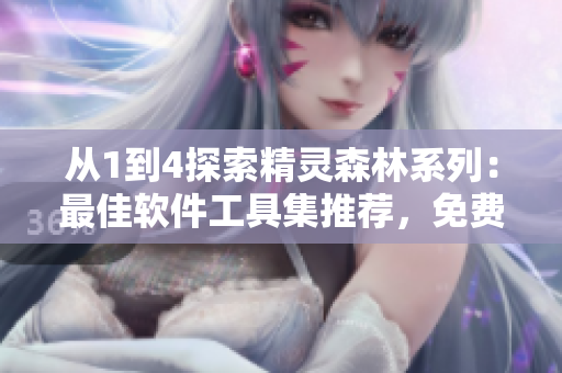 從1到4探索精靈森林系列：最佳軟件工具集推薦，免費下載！