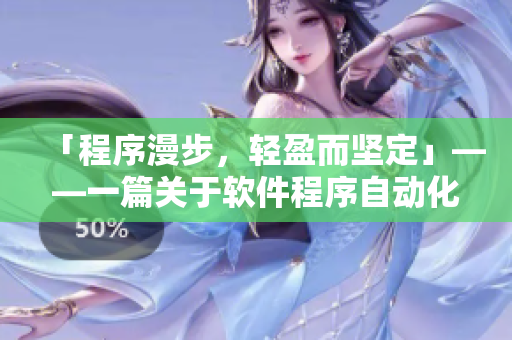 「程序漫步，輕盈而堅(jiān)定」——一篇關(guān)于軟件程序自動化的文章