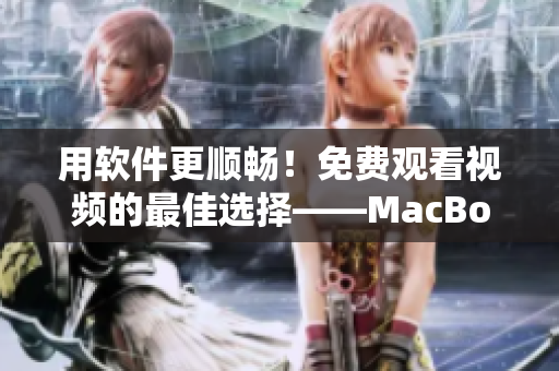 用軟件更順暢！免費觀看視頻的最佳選擇——MacBook Pro！